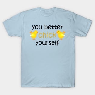 You Better Chick Yourself T-Shirt